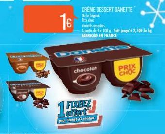 16  CRÈME DESSERT DANETTE Ou le liégeois  Prix choc Variétés assorties  A partir de 4 x 100 g-Soit jusqu'à 2,50€ le kg FABRIQUÉ EN FRANCE  chocolat  FIXEEZ  pour l'achat d'i produit  PRIX CHOC 