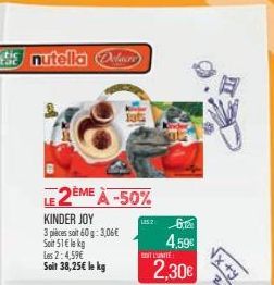 LE 2  KINDER JOY  3 pièces soit 60g: 3,06€  Soit 51€ lekg  Les 2:4,59€  Soit 38,25€ le kg  ÈME À -50%  LS2  |RINT LUNITE:  B  4,59€  2,30€ 