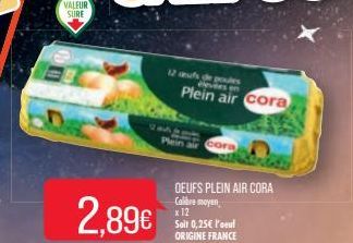 VALFUR SURE  2.89€  12 œufs de poules elevers en  Plein air cora  cora  OEUFS PLEIN AIR CORA Calibre moyen  x 12  Salt 0,25€ l'ul ORIGINE FRANCE 