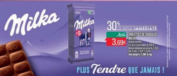 DE  Milka  Milka  x5  30%  3,69€  DE REMISE IMMEDIATE  5,54 TABLETTES DE CHOCOLAT MILKA  V sorties  x5 oux & soit à partir de 500 g Remise immédiate en caisse de 1,85€, 5,54€ 1,85€=3,69€  Sait jusqu'à