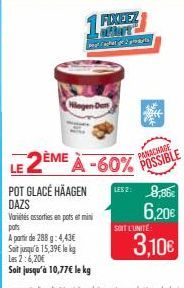 Hingen Den  POT GLACÉ HÄAGEN DAZS  Varietés assorties en pots et min pots  A partir de 288g: 4,43€  Sait jusqu'à 15,39€ lek  Les 2:6,20€  Soit jusqu'à 10,77€ le kg  FIXEEZ  hearts  LE 2ÈME À -60% POSS