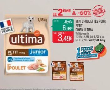 PRODUIT EN  FRANCE  MINI  POULET  ultima  PETIT-10 junior  1,35 kg  SOIT L'UNITÉ  3.49€  DEME A-60%  LES 2:9,98€ MINI CROQUETTES POUR  6,98€  PETIT CHIEN ULTIMA Vores assorties  1.35 kg: 4,99€-Soin 3,