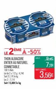 CUARE  1923  cature  THON ALBACORE ENTIER AU NATUREL CONNETABLE 100% filets  Lot de 2 x 112g: 4,74€ Soit 21,17€ le kg  Les 2:7,11€  Soit 15,88€ le kg  2ÈME À -50%  5923 Notend  LES 2 9,48€  7,11€ 