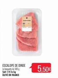 ESCALOPE DE DINDE La banquette de 500 g Soit 11€ le kg ÉLEVÉ EN FRANCE  5,50€ 