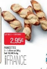 lot de 3+1offerte  2,95€  panicettes 3+1 offerte sie 280 g soit 10,54€ le kg  france 