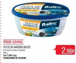 FRETS DE Baltic  HARENGS  PRIX CHOC  FILETS DE HARENGS BALTIC  Al ce au crème et moutarde  400 g  Soit 7,48€ le kg  TRANSFORMÉ EN POLOGNE  HALSTEDE Baltic HARENGS  2,99€ 