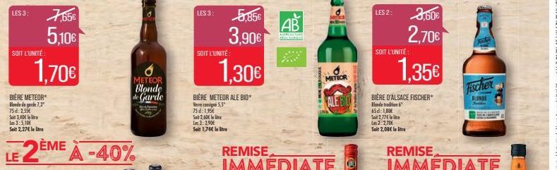 LES 3:  SOIT L'UNITÉ  BIÈRE METEOR Blonde de garde 7,2  75d: 2,55€  Soit 3,40€ l  Les 3:5,10€  Soit 2,27€ le litre  7,65€  5,10€  1,70€  LE 2ÈME À -40%  A  METEOR Blonde de Garde  LES 3:  SOIT L'UNITÉ