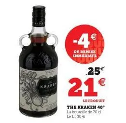 krake  krakin  -4€  de remise immediate  25€  21€  le produit  the kraken 40° la bouteille de 70 cl le l: 30 € 