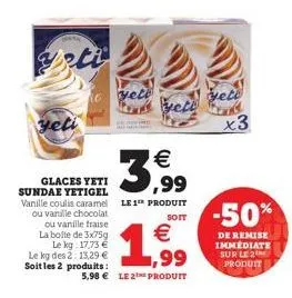 yeti  la boite de 3x75g  le kg: 17,73 €  le kg des 2: 13,29 € soit les 2  yell  glaces yeti sundae yetigel  vanille coulis caramel le 1 produit ou vanille chocolat  soit  ou vanille fraise  yett  €  ,