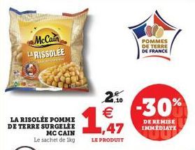 McCain LARISSOLEE  DAN PETA  LA RISOLÉE POMME DE TERRE SURGELEE  MC CAIN Le sachet de  2,10 €  47  LE PRODUIT  POMMES DE TERRE DE FRANCE  -30%  DE REMISE IMMEDIATE 