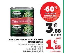 Cassegrain HARCOS VERTS  Offre Découverte  Cassegrain  HARICOTS VERTS  HARICOTS VERTS EXTRA FINS  CASSEGRAIN  Le lot de 2 boltes (soit 440 gl  Le kg: 8,82 €  -60%  DE REMISE IMMÉDIATE SUR LE 2 LOT  Le