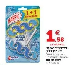 harpic  6actions  fraiche active commed  1+1  gratuit/gratis  complicat  €  1,58  le produit bloc cuvette harpic*** variétés au choix le paquet 1+1 gratuit ou galets 2+2 gratuits 