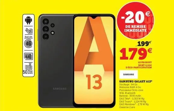 dual sim  (4g  50  pixels  samsung  13  samsung  -20€  de remise immédiate  199€  179€  le produit dont 0,02€ d'éco-participation  samsung galaxy a13* stockage: 64 go  mémoire ram 4 go processeur octo