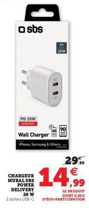 a sbs  PD 20W  METRA FRST  20W  CHARGEUR MURAL SBS POWER DELIVERY  20 W  2 sorties USB-C  00  Wall Charger iPhone, Samsung & Others  29.99  14,⁹99  LE PRODUIT  DONT 0,02€ D'ÉCO-PARTICIPATION 