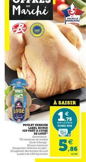 vermery  loué liberte  poulet fermier label rouge igp pret a cuire de loue alimentation: 75% minimum de céréales  durée d'élevage : 84 jours minimum groupement détenteur du label: groupement des fermi