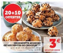 20+10 OFFERTES  CHOUQUETTE AU SUCRE OU AUX PEPITES DE CHOCOLAT Le lot de 20 +10 offertes (soit 240 g) Lekg: 12,50 €  M  3€  LE LOT AU CHOIX 