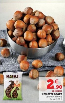 KOKI  €  1,90  LE SACHET NOISETTE COQUE  Le sachet de 500 g Le kg 5,80 € 