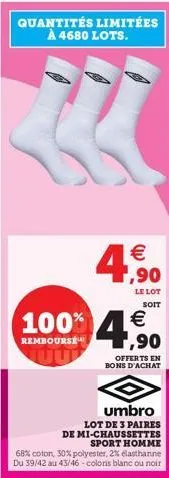 quantités limitées à 4680 lots.  100%  rembourse  €  umbro  de  lot de 3 paires mi-chaussettes sport homme  68% coton, 30% polyester, 2% elasthanne du 39/42 au 43/46-coloris blanc ou noir  le lot  soi