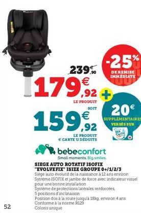 52  239.0  [179,92  LE PRODUIT  SOIT  159€  ,92  LE PRODUIT € CARTE U DÉDUITS  -25%  DE REMISE IMMEDIATE  + 20€  SUPPLÉMENTAIRES VERSES SUR  bebeconfort  Smoll moments. Big smiles.  SIEGE AUTO ROTATIF