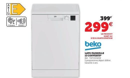 13  E  4708  Classe C  399€  299€  LE PRODUIT DONT BE  D'ÉCO-PARTICIPATION  beko  LAVE-VAISSELLE  13 COUVERTS  Re: TDFV15315W  5 programmes départ différé Garantie 2 ans. 