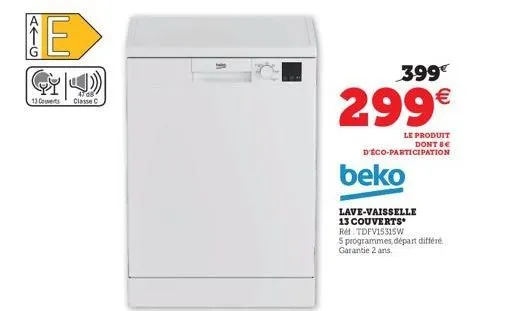 13  e  4708  classe c  399€  299€  le produit dont be  d'éco-participation  beko  lave-vaisselle  13 couverts  re: tdfv15315w  5 programmes départ différé garantie 2 ans. 