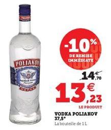 PRUIMT  POLIAKO  -10%  DE REMISE IMMEDIATE  14% €  1  VODKA POLIAKOV 37,5*  La bouteille de 1 L  LE PRODUIT 