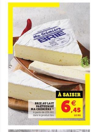 THE WO  Ma Crémière BRIE  BRIE AU LAIT PASTEURISE MA CREMIÈRE  A partir de 25% MG dans le produit fini  À SAISIR €  6,45 