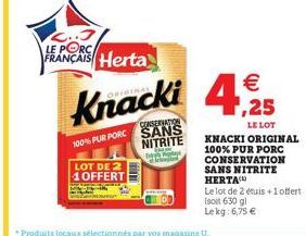 2.3 LE PORC FRANÇAIS Herta  LOT DE 2  1 OFFERT  Knacki  100% PUR PORC  CONSERVATION SANS NITRITE CHE  Pro  *Produits locaux sélectionnés par vos magasins U  ,25  LE LOT  KNACKI ORIGINAL 100% PUR PORC 