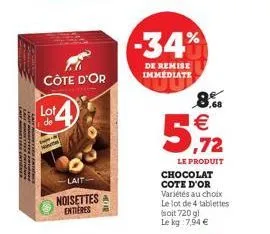 côte d'or  lot de  -lait  noisettes entieres  -34%  de remise immediate  ,72  le produit chocolat cote d'or variétés au choix le lot de 4 tablettes (soit 720 g) le kg: 7,94 €  8. 