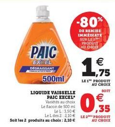 PAIC  EXCEL  DEGRAISSANT  500ml  LIQUIDE VAISSELLE  PAIC EXCEL Variétés au choix Le flacon de 500 ml  Le L: 3,50 €  Le L des 2: 210€ LE Soit les 2 produits au choix : 2,10 €  -80%  DE REMISE IMMÉDIATE