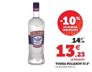POLIAKO  -10%  DE REMISE IMMEDIATE  14% € ,23  LE PRODUIT  VODKA POLIAKOV 37,5° La bouteille de 1 L 