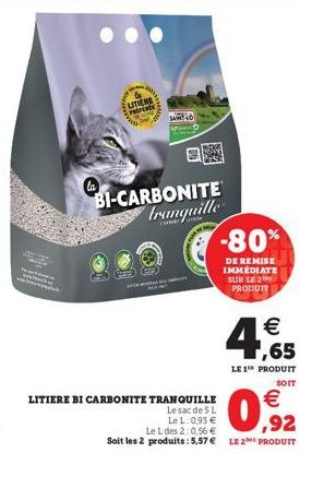 la  LITIERE PROPERCE  SAINT LO  win  BI-CARBONITE tranquille  -80%  DE REMISE IMMEDIATE SUR LE 2 PRODUIT  € 1,65  LE 1 PRODUIT  SOIT  LITIERE BI CARBONITE TRANQUILLE  Le sac de 5 L  € ,92  Le L: 0,93 