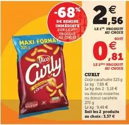 maxi forman  325  curly  gagamer  loriginal  -68% 26  €  1,56  de remise immediate sur le 2 produit au choix  le 1" produit au choix  soit  € ,81  le 2 produit au choix  curly goût cacahuete 325 g le 