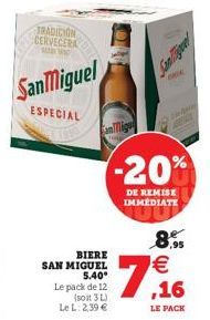 San Miguel  ESPECIAL  amiga  BIERE  SAN MIGUEL  5.40⁰  Le pack de 12  (soit 3 L)  Le L: 2,39 €  -20%  DE REMISE IMMEDIATE  O  Samiguel  8.95 €  ,16  LE PACK 