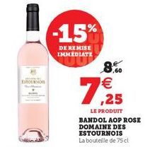 1  10  Eston  -15%  DE REMISE IMMEDIATE  7,25  8,60 €  LE PRODUIT  BANDOL AOP ROSE DOMAINE DES ESTOURNOIS La bouteille de 75 cl 