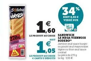 270g  södebo mega  vennas  jambon ceuf  chuc  le produit au choix € carte u deduits  1,60  €  le produit au choix sandwich le mega viennois soit sodebo  €  1,055  jambon oeufsauce burger ou poulet oeu