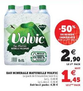 Volvic  Fan Minerale NATURELLE VOLCANIQUE  6x1L  NOUVEAU  EAU MINERALE NATURELLE VOLVIC Le pack de 6 bouteilles (soit 6 L)  LeL: 0,48 €  TELLES  100%  RECUCLEE  Le L des 2:0,36 € Soit les 2 packs: 4,3