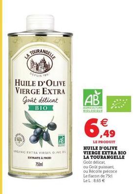 TOURANGELLE  DEPUIS 180  HUILE D'OLIVE VIERGE EXTRA Goût délicat BIO  GANIC EXTRA VIRGEN OLIVE O  EXTRAITE AFROD  AB  AGRICULTURE BIOLOGIQUE  € ,49  LE PRODUIT  HUILE D'OLIVE VIERGE EXTRA BIO LA TOURA