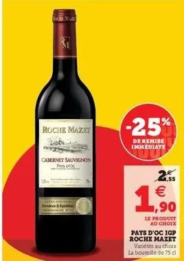 bhe mazi  roche mazet  cabernet sauvignon pays foc  www bandun&equile  -25%  de remise immediate  2.5  €  1,900  le produit au choix  pays d'oc igp roche mazet variétés au choix la bouteille de 75 cl 