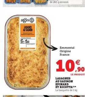 agis  lasagnes au saumon  emmental origine france  € ,90  le produit  lasagnes au saumon  epinard et ricotta la barquette de 1 kg 