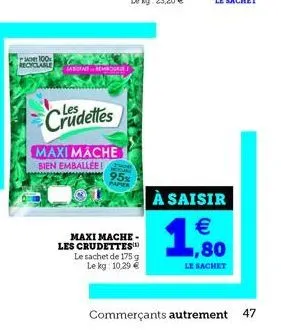 on 100 recyclable  saarembo  crudettes  maxi mache bien emballee!  95%  papier  maxi mache les crudettes  le sachet de 175 g le kg: 10,29 €  à saisir  € ,80  le sachet  commerçants autrement  47 