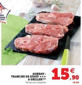 AGNEAU:  TRANCHE DE GIGOT *** A GRILLER Vendu en caissette  €  15,90  LE KO 