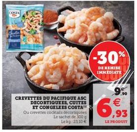 COSTA  Colle  CREVETTES DU PACIFIQUE ASC DECORTIQUEES, CUITES ET CONGELEES COSTA Ou crevettes cocktails décortiquées Le sachet de 300 g Lekg: 23,10 €  -30%  DE REMISE IMMEDIATE  9.90  € ,93  LE PRODUI