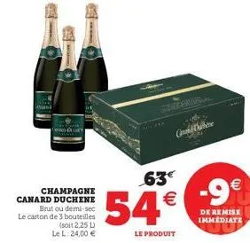 com  champagne canard duchene brut ou demi-sec le carton de 3 bouteilles (soit 2,25 l) le l: 24,00 €  s  63€  54€  le produit  cd  -9€  de remise immediate  -- 