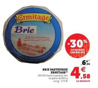 ermitage brie  fromage au lait pasteurise  carrilean  ogges  brie pasteurise ermitage  33% mg dans le produit fini  la pièce de 800 g  le kg 5,73 €  -30%  de remise immediate  .55  €  ,58  le produit 