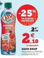 GRENADINE  BOW FRS  Oasis -25%  DE REMISE IMMÉDIATE  2.50 €  21,10  LE PRODUIT OASIS SIROP Grenadine ou Menthe  La bouteille de 1L 