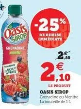 grenadine  bow frs  oasis -25%  de remise immédiate  2.50 €  21,10  le produit oasis sirop grenadine ou menthe  la bouteille de 1l 