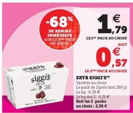 siggis  Plek  siggis  SKYR &  -68%  DE REMISE IMMEDIATE SUR LE 2 PACK AU CHOIX  €  1,919  79  LE 1 PACK AU CHOIX  SOIT  0,57  €  LE 2 PACK AU CHOIX  SKYR SIGGI'S Variétés au choix  Le pack de 2 pots (