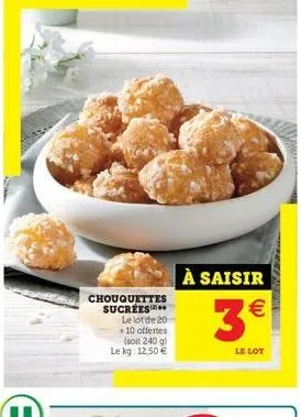 chouquettes sucrees le lot de 20 +10 offertes (soit 240 g) le kg: 12,50 €  à saisir  3€  le lot  (11)  mouse weer 