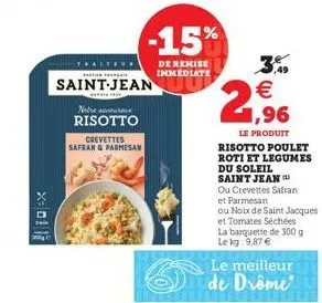 x=0  atte  saint-jean  notre r risotto  crevettes safran & parmesan  -15%  de remise immediate  3.9 € 1,96  le produit risotto poulet  roti et legumes  du soleil  saint jean  ou crevettes safran  et p